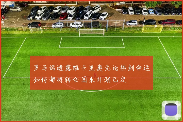 罗马诺透露维卡里奥无论热刺命运如何都将转会国米计划已定